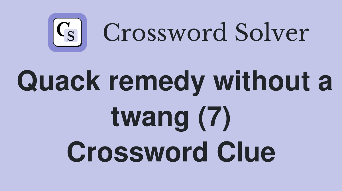 Quack remedy without a twang (7) Crossword Clue Answers Crossword